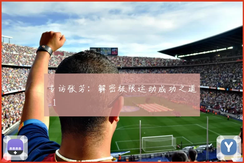 专访张芳：解密极限运动成功之道_1